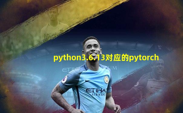 python3.6.13对应的pytorch