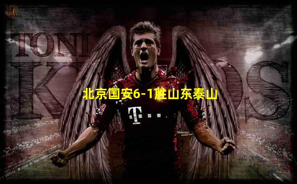北京国安6-1胜山东泰山