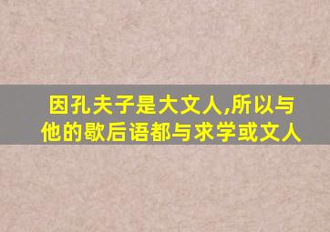 因孔夫子是大文人,所以与他的歇后语都与求学或文人