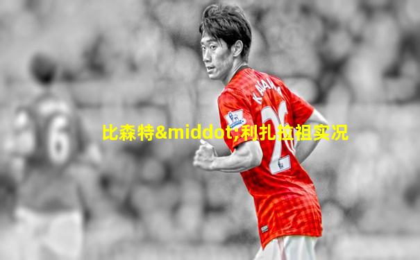 比森特·利扎拉祖实况
