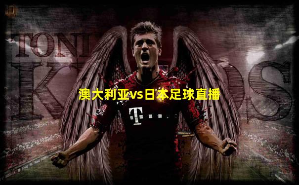 澳大利亚vs日本足球直播