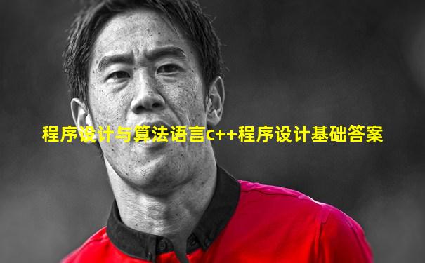 程序设计与算法语言c++程序设计基础答案