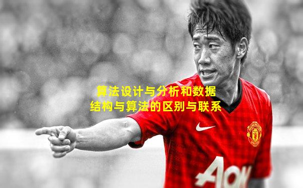 算法设计与分析和数据结构与算法的区别与联系