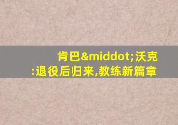 肯巴·沃克:退役后归来,教练新篇章
