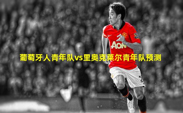 葡萄牙人青年队vs里奥克莱尔青年队预测